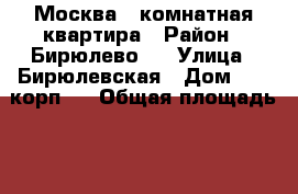 Москва 1 комнатная квартира › Район ­ Бирюлево   › Улица ­ Бирюлевская › Дом ­ 31 корп.1 › Общая площадь ­ 33 › Цена ­ 4 200 000 - Московская обл., Москва г. Недвижимость » Квартиры продажа   . Московская обл.